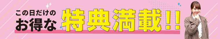 この日だけのお得な特典が満載!