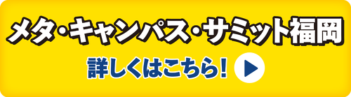 メタ・キャンパス・サミット福岡 詳しくはこちら！